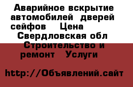 Аварийное вскрытие автомобилей, дверей, сейфов. › Цена ­ 1 000 - Свердловская обл. Строительство и ремонт » Услуги   